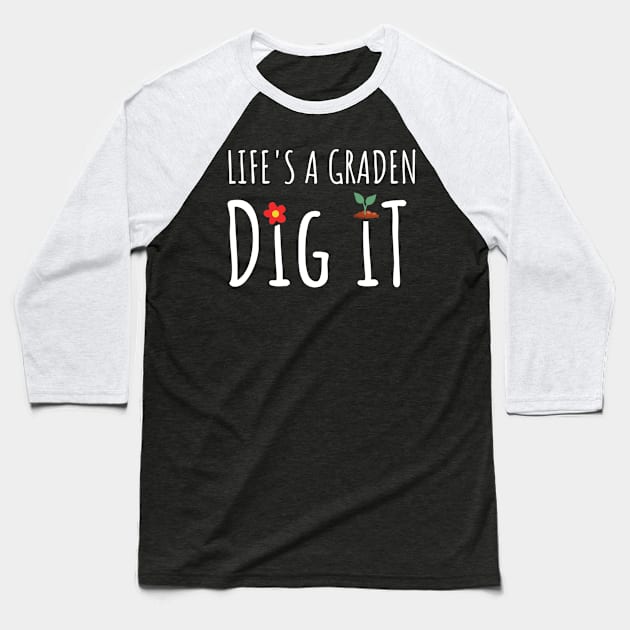 Gardening - Life Is A Garden Dig It Baseball T-Shirt by tiden.nyska